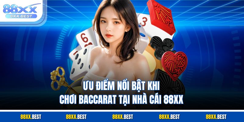 Ưu điểm nổi bật khi chơi baccarat tại nhà cái 88XX